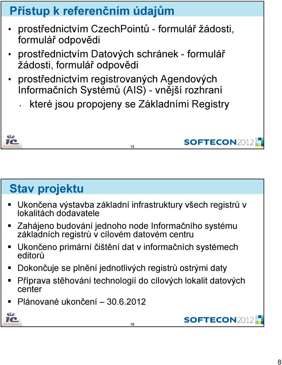 infrastruktury všech registrů v lokalitách dodavatele Zahájeno budování jednoho node Informačního systému základních registrů v cílovém datovém centru Ukončeno primární čištění