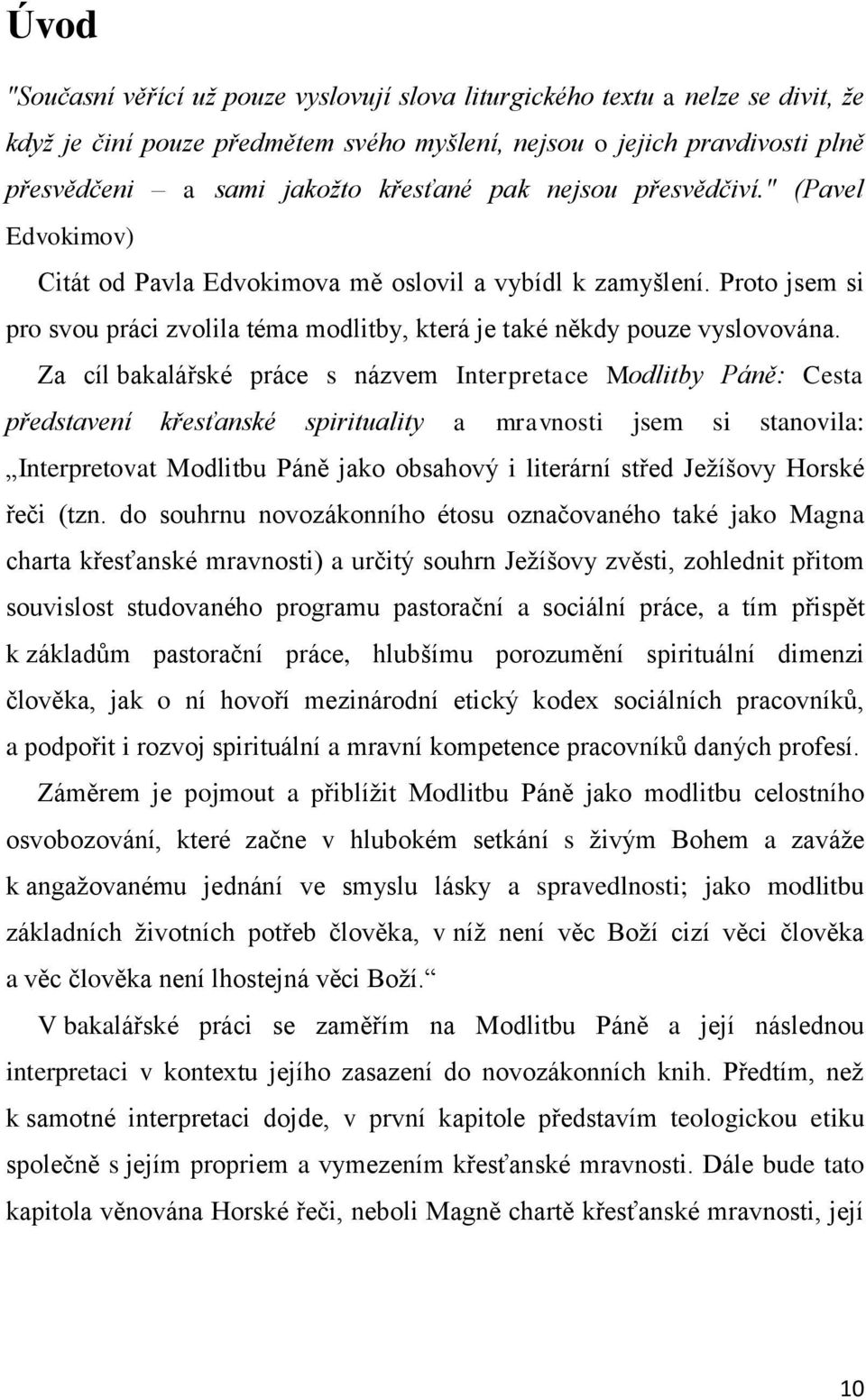 Za cíl bakalářské práce s názvem Interpretace Modlitby Páně: Cesta představení křesťanské spirituality a mravnosti jsem si stanovila: Interpretovat Modlitbu Páně jako obsahový i literární střed