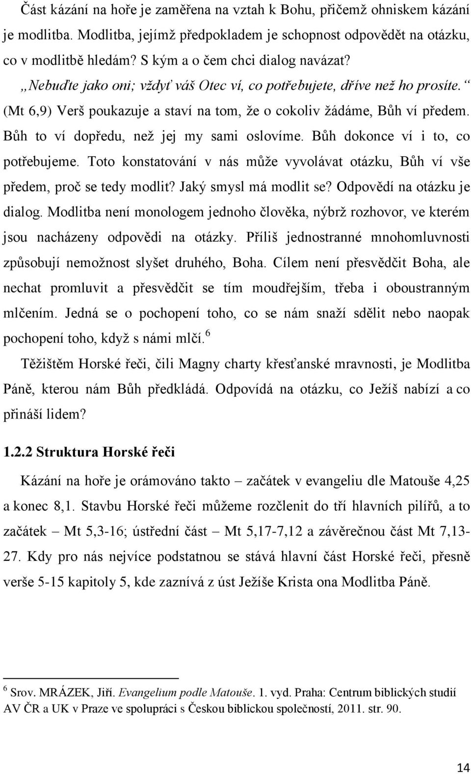 Bůh to ví dopředu, než jej my sami oslovíme. Bůh dokonce ví i to, co potřebujeme. Toto konstatování v nás může vyvolávat otázku, Bůh ví vše předem, proč se tedy modlit? Jaký smysl má modlit se?