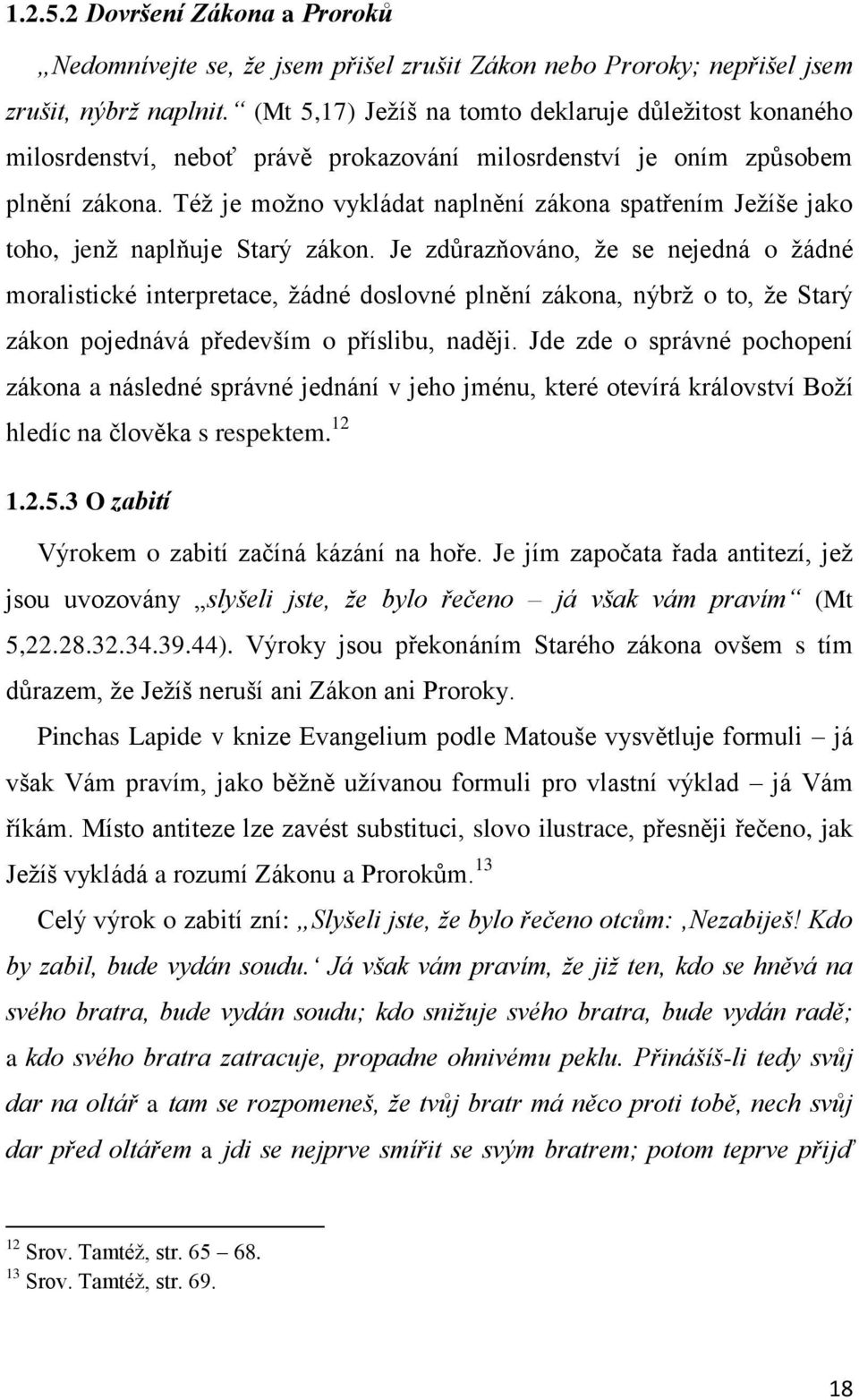 Též je možno vykládat naplnění zákona spatřením Ježíše jako toho, jenž naplňuje Starý zákon.