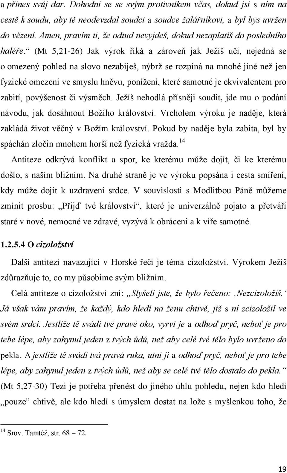 (Mt 5,21-26) Jak výrok říká a zároveň jak Ježíš učí, nejedná se o omezený pohled na slovo nezabiješ, nýbrž se rozpíná na mnohé jiné než jen fyzické omezení ve smyslu hněvu, ponížení, které samotné je