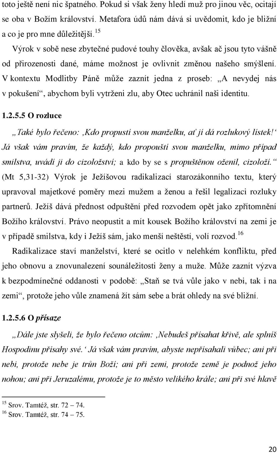 V kontextu Modlitby Páně může zaznít jedna z proseb: A nevydej nás v pokušení, abychom byli vytrženi zlu, aby Otec uchránil naši identitu. 1.2.5.