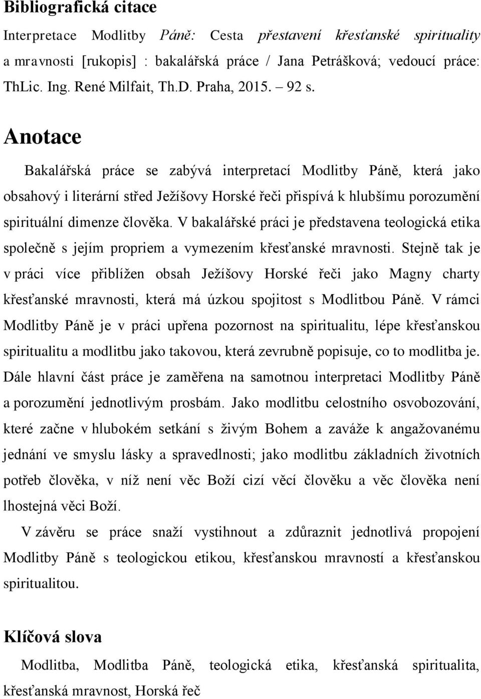 V bakalářské práci je představena teologická etika společně s jejím propriem a vymezením křesťanské mravnosti.