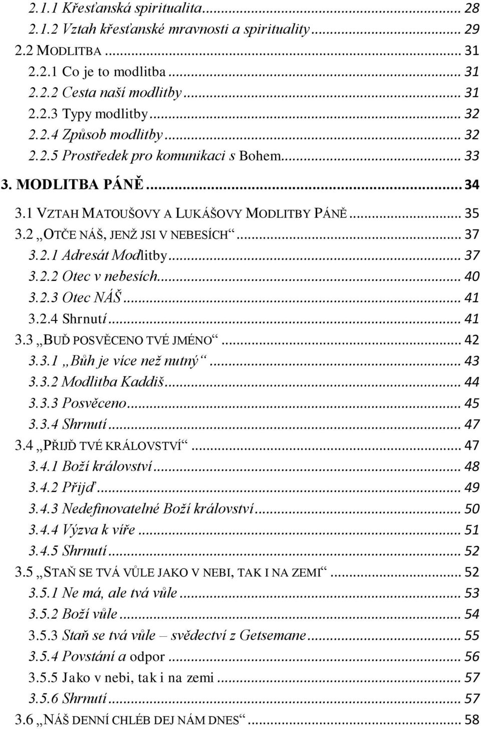 .. 37 3.2.2 Otec v nebesích... 40 3.2.3 Otec NÁŠ... 41 3.2.4 Shrnutí... 41 3.3 BUĎ POSVĚCENO TVÉ JMÉNO... 42 3.3.1 Bůh je více než nutný... 43 3.3.2 Modlitba Kaddiš... 44 3.3.3 Posvěceno... 45 3.3.4 Shrnutí... 47 3.
