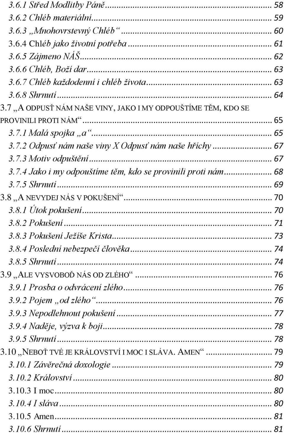 7.3 Motiv odpuštění... 67 3.7.4 Jako i my odpouštíme těm, kdo se provinili proti nám... 68 3.7.5 Shrnutí... 69 3.8 A NEVYDEJ NÁS V POKUŠENÍ... 70 3.8.1 Útok pokušení... 70 3.8.2 Pokušení... 71 3.8.3 Pokušení Ježíše Krista.