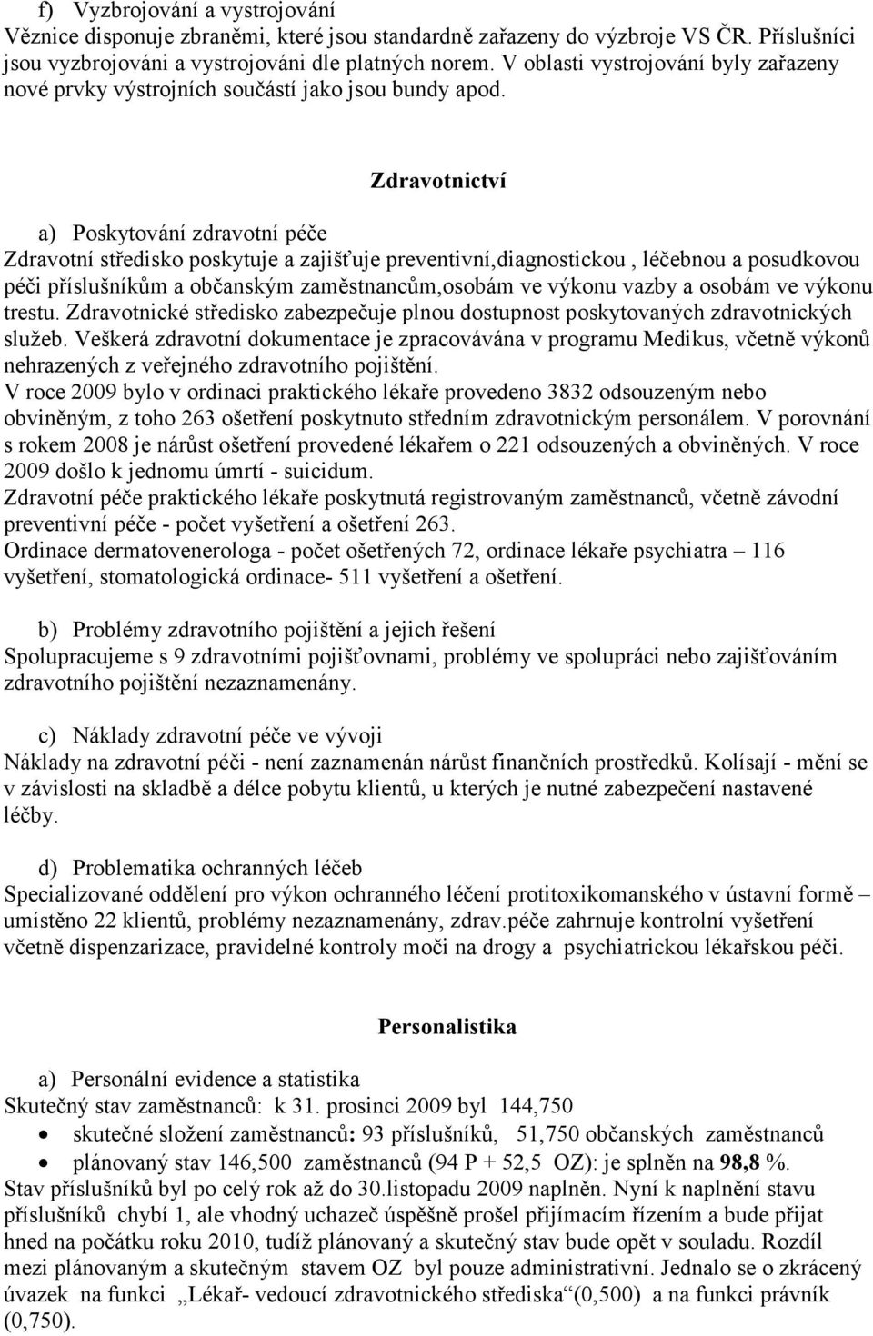 Zdravotnictví a) Poskytování zdravotní péče Zdravotní středisko poskytuje a zajišťuje preventivní,diagnostickou, léčebnou a posudkovou péči příslušníkům a občanským zaměstnancům,osobám ve výkonu