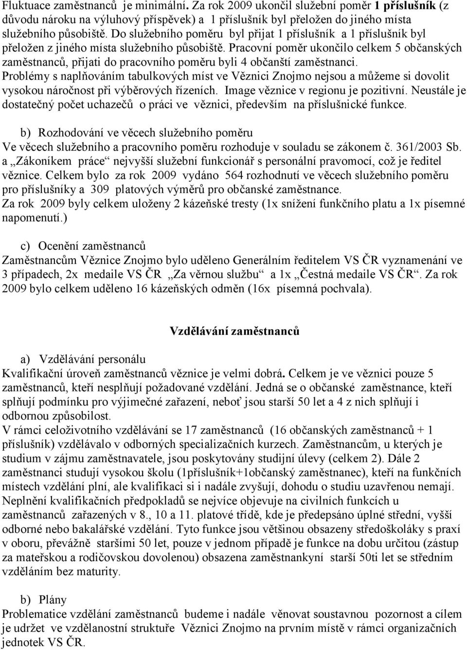 Pracovní poměr ukončilo celkem 5 občanských zaměstnanců, přijati do pracovního poměru byli 4 občanští zaměstnanci.