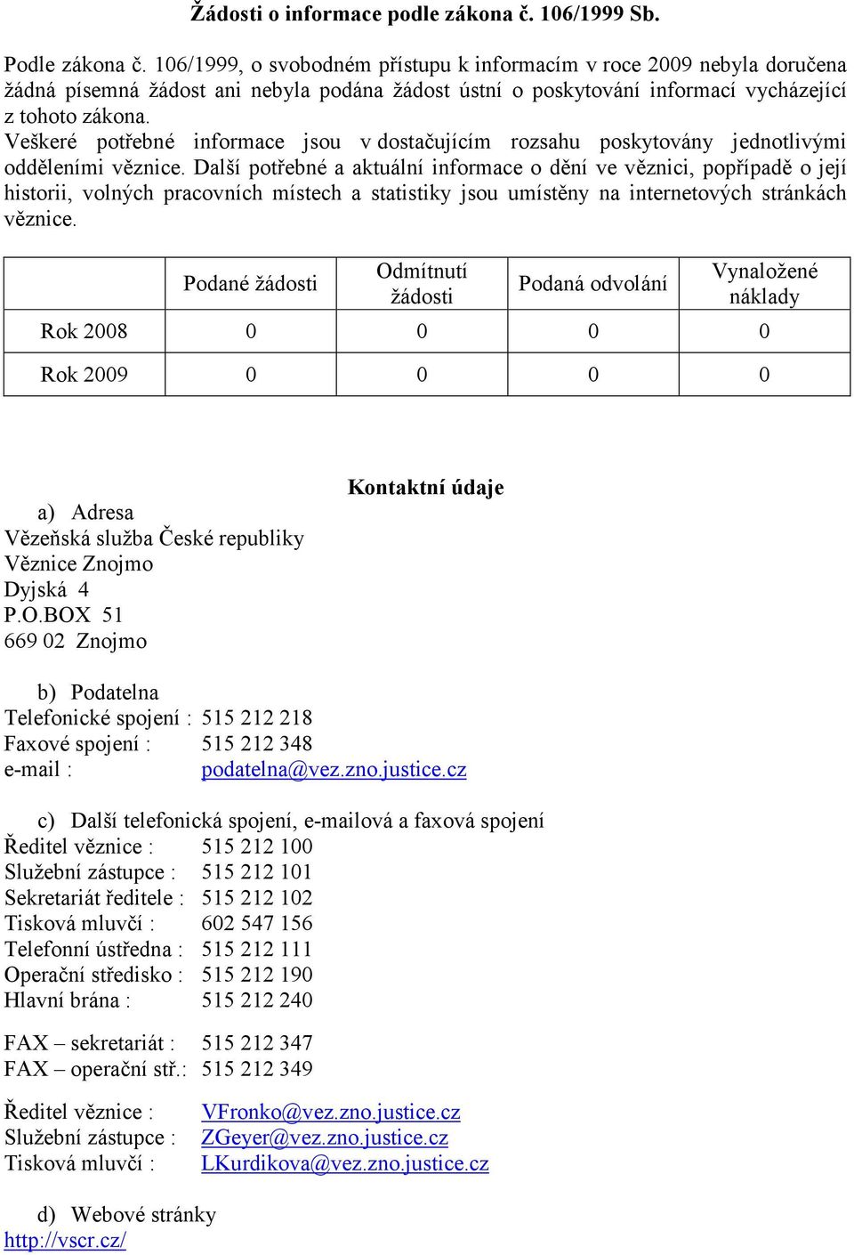 Veškeré potřebné informace jsou v dostačujícím rozsahu poskytovány jednotlivými odděleními věznice.