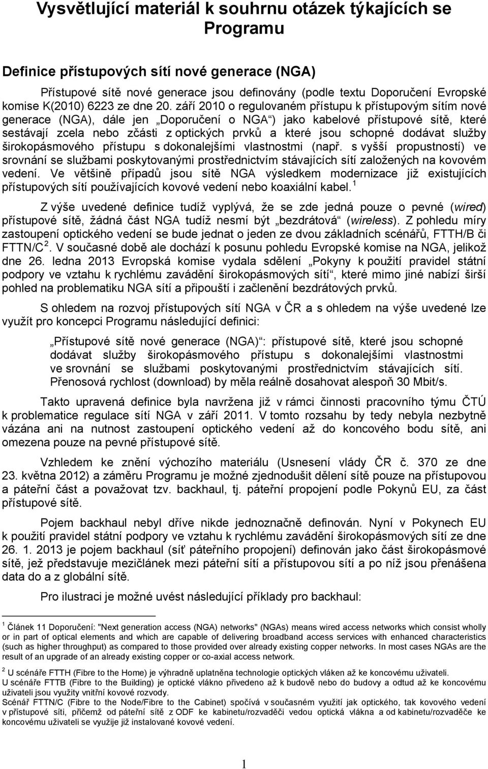 září 2010 o regulovaném přístupu k přístupovým sítím nové generace (NGA), dále jen Doporučení o NGA ) jako kabelové přístupové sítě, které sestávají zcela nebo zčásti z optických prvků a které jsou