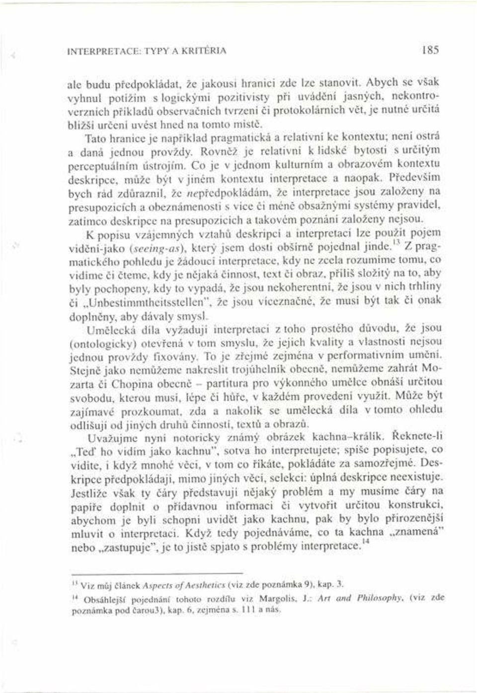 mìstï. Tato hranice j e nap Ìklad pragmatická a relativnì k e kontextu; nenì ostrá a daná jednou provûdy. RovnÏû j e relativnì k lidské bytosti s urëit m perceptuálnìm ústrojìm.