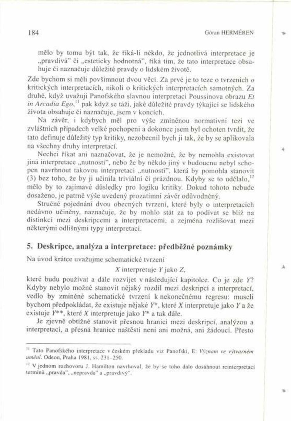 Za druhé, kdyû uvaûuji Panofského slavnou interpretaci Poussinova obrazu Et in Arcadia Ego, u pak kdyû se táûi, jaké d leûité pravdy t kajìcì se lidského ûivota obsahuje Ëi naznaëuje, jsem v koncìch.