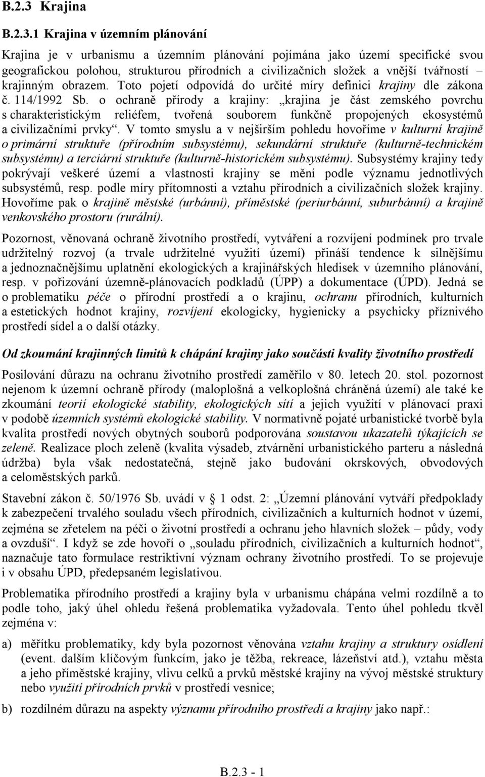 1 Krajina v územním plánování Krajina je v urbanismu a územním plánování pojímána jako území specifické svou geografickou polohou, strukturou přírodních a civilizačních složek a vnější tvářností