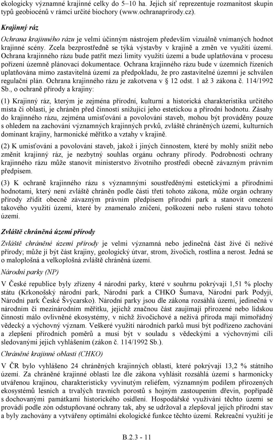 Ochrana krajinného rázu bude patřit mezi limity využití území a bude uplatňována v procesu pořízení územně plánovací dokumentace.