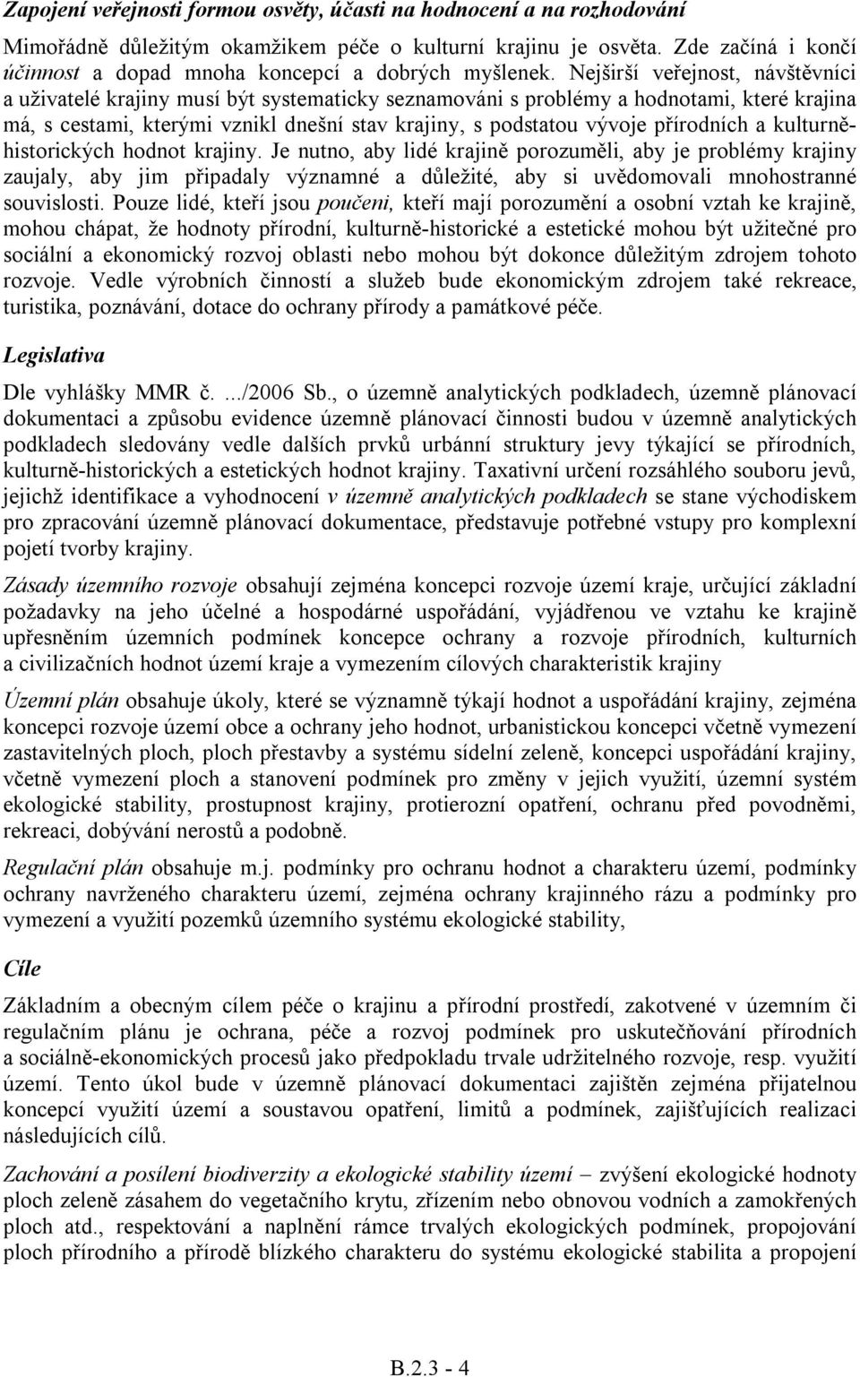 Nejširší veřejnost, návštěvníci a uživatelé krajiny musí být systematicky seznamováni s problémy a hodnotami, které krajina má, s cestami, kterými vznikl dnešní stav krajiny, s podstatou vývoje