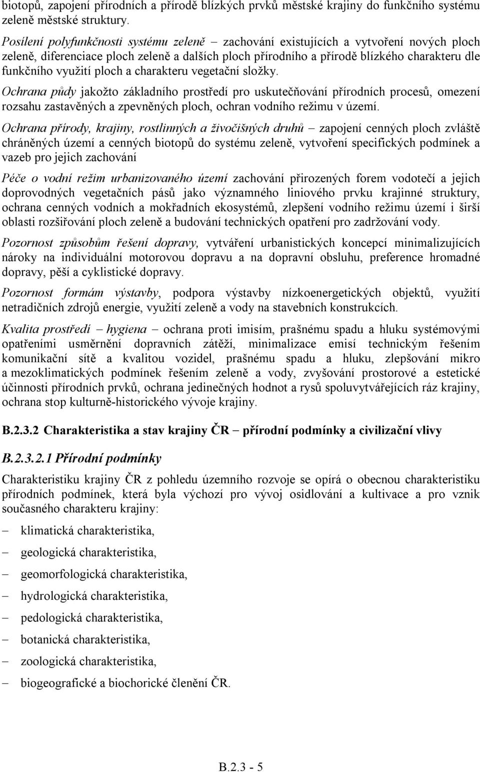 ploch a charakteru vegetační složky. Ochrana půdy jakožto základního prostředí pro uskutečňování přírodních procesů, omezení rozsahu zastavěných a zpevněných ploch, ochran vodního režimu v území.