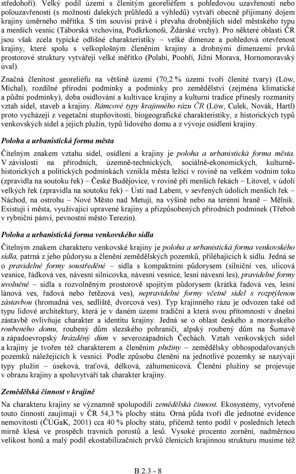 Pro některé oblasti ČR jsou však zcela typické odlišné charakteristiky velké dimenze a pohledová otevřenost krajiny, které spolu s velkoplošným členěním krajiny a drobnými dimenzemi prvků prostorové