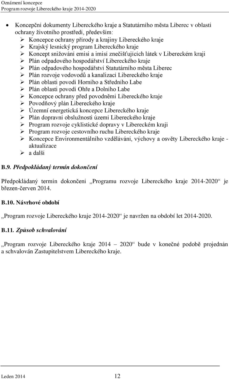 rozvoje vodovodů a kanalizací Libereckého kraje Plán oblasti povodí Horního a Středního Labe Plán oblasti povodí Ohře a Dolního Labe Koncepce ochrany před povodněmi Libereckého kraje Povodňový plán