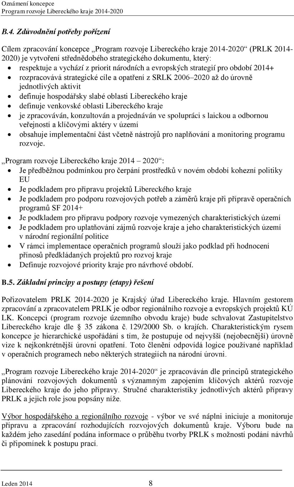 Libereckého kraje je zpracováván, konzultován a projednáván ve spolupráci s laickou a odbornou veřejností a klíčovými aktéry v území obsahuje implementační část včetně nástrojů pro naplňování a