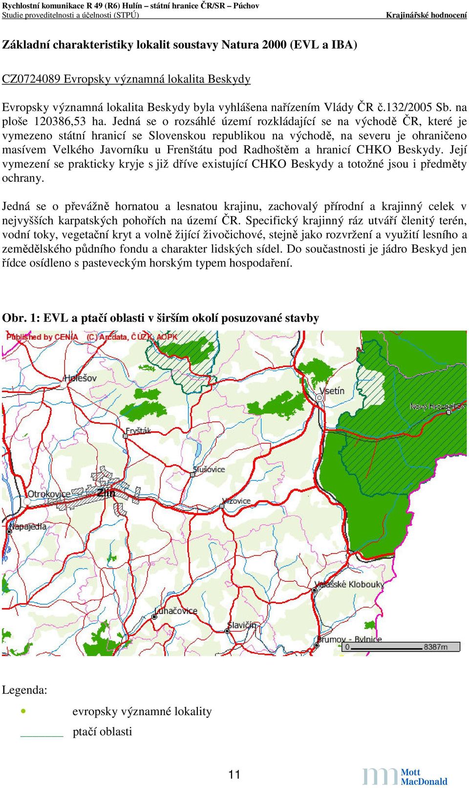 Jedná se o rozsáhlé území rozkládající se na východě ČR, které je vymezeno státní hranicí se Slovenskou republikou na východě, na severu je ohraničeno masívem Velkého Javorníku u Frenštátu pod