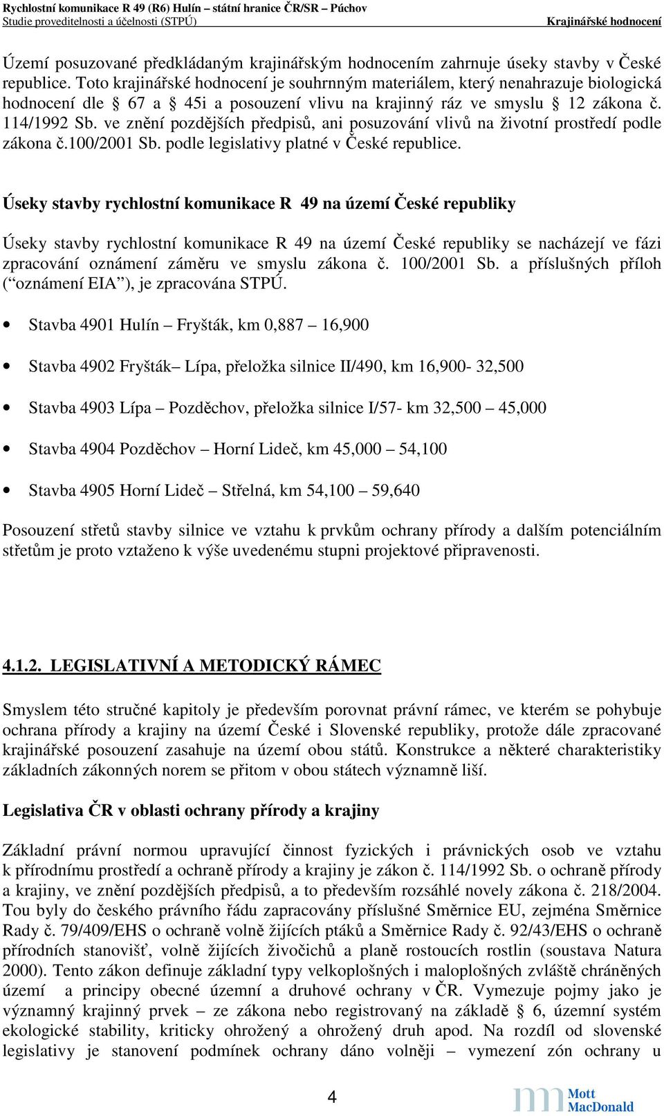 ve znění pozdějších předpisů, ani posuzování vlivů na životní prostředí podle zákona č.100/2001 Sb. podle legislativy platné v České republice.