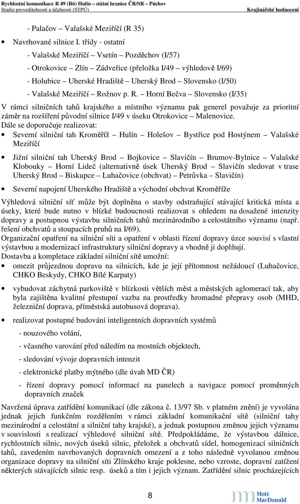 Rožnov p. R. Horní Bečva Slovensko (I/35) V rámci silničních tahů krajského a místního významu pak generel považuje za prioritní záměr na rozšíření původní silnice I/49 v úseku Otrokovice Malenovice.