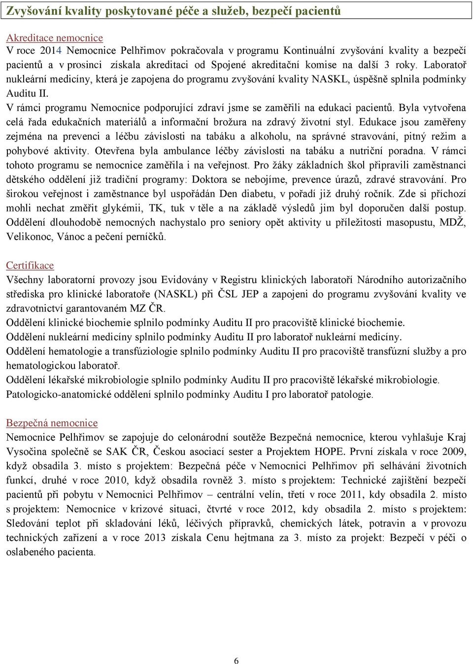 V rámci programu Nemocnice podporující zdraví jsme se zaměřili na edukaci pacientů. Byla vytvořena celá řada edukačních materiálů a informační brožura na zdravý životní styl.