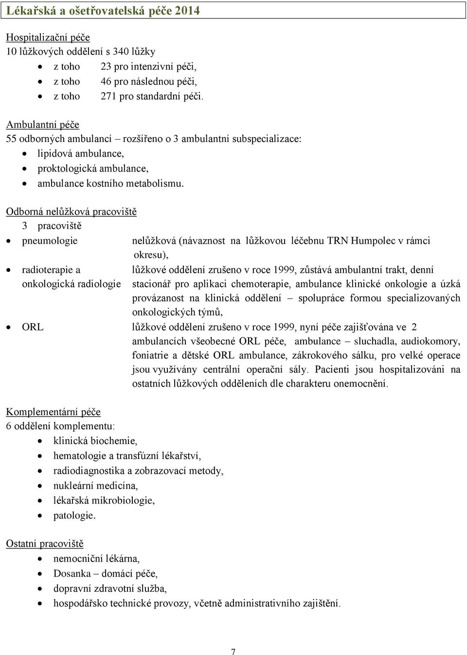 Odborná nelůžková pracoviště 3 pracoviště pneumologie nelůžková (návaznost na lůžkovou léčebnu TRN Humpolec v rámci okresu), radioterapie a lůžkové oddělení zrušeno v roce 1999, zůstává ambulantní