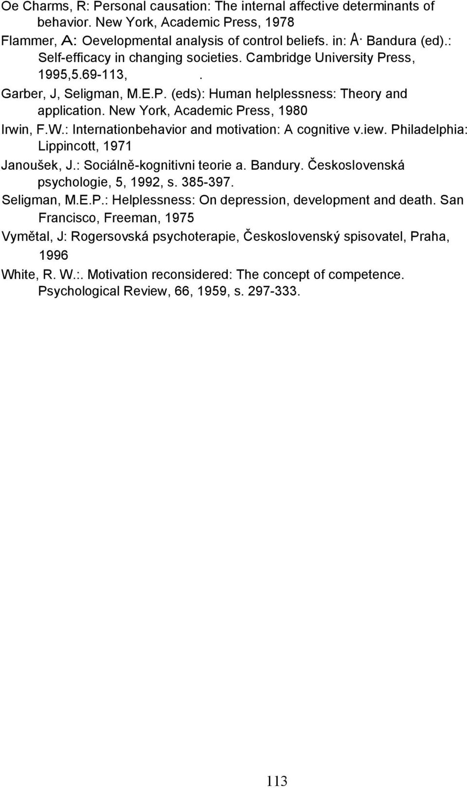 New York, Academic Press, 1980 Irwin, F.W.: Internationbehavior and motivation: A cognitive v.iew. Philadelphia: Lippincott, 1971 Janoušek, J.: Sociálně-kognitivni teorie a. Bandury.