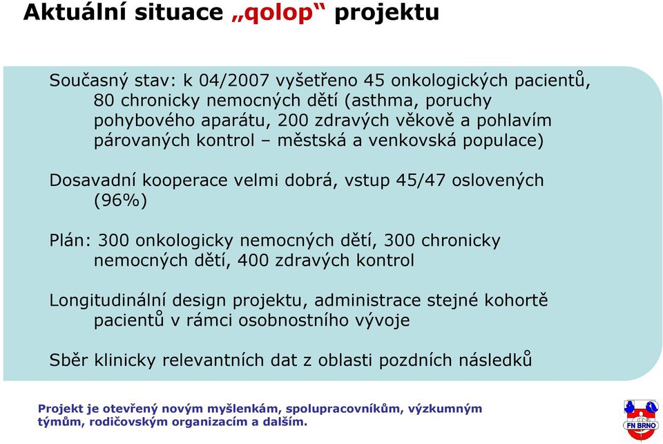 nemocných dětí, 300 chronicky nemocných dětí, 400 zdravých kontrol Longitudinální design projektu, administrace stejné kohortě pacientů v rámci osobnostního