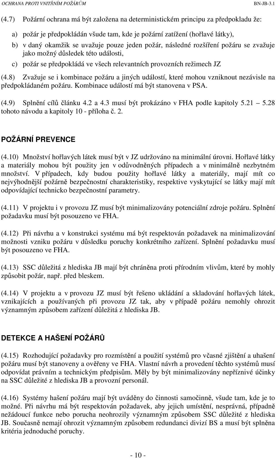 8) Zvažuje se i kombinace požáru a jiných událostí, které mohou vzniknout nezávisle na předpokládaném požáru. Kombinace událostí má být stanovena v PSA. (4.9) Splnění cílů článku 4.2 a 4.