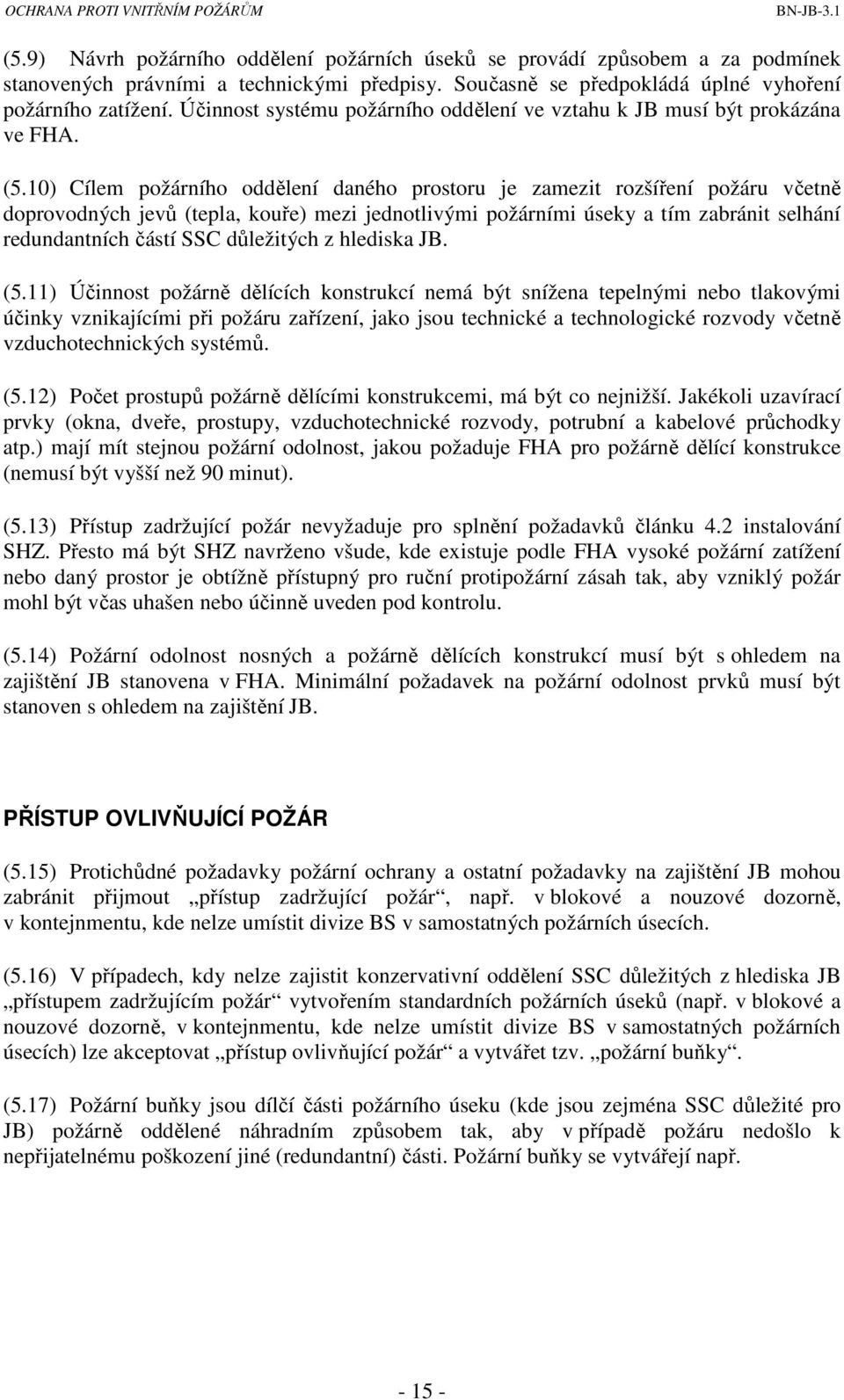 10) Cílem požárního oddělení daného prostoru je zamezit rozšíření požáru včetně doprovodných jevů (tepla, kouře) mezi jednotlivými požárními úseky a tím zabránit selhání redundantních částí SSC