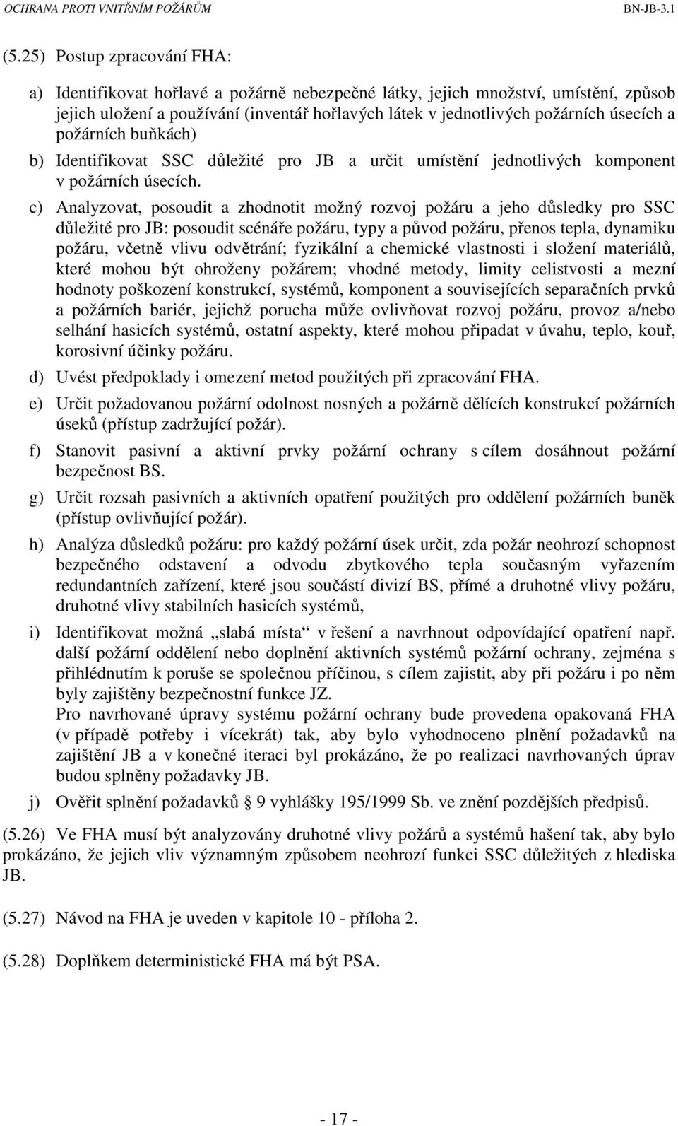 c) Analyzovat, posoudit a zhodnotit možný rozvoj požáru a jeho důsledky pro SSC důležité pro JB: posoudit scénáře požáru, typy a původ požáru, přenos tepla, dynamiku požáru, včetně vlivu odvětrání;