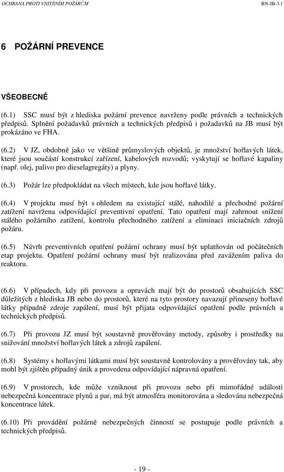 2) V JZ, obdobně jako ve většině průmyslových objektů, je množství hořlavých látek, které jsou součástí konstrukcí zařízení, kabelových rozvodů; vyskytují se hořlavé kapaliny (např.