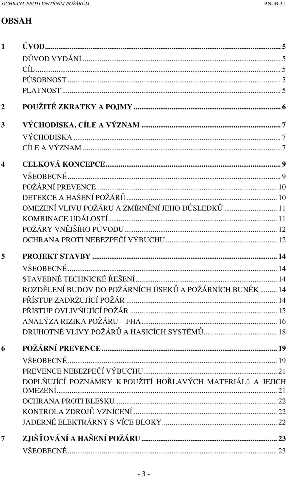 .. 12 OCHRANA PROTI NEBEZPEČÍ VÝBUCHU... 12 5 PROJEKT STAVBY... 14 VŠEOBECNÉ... 14 STAVEBNĚ TECHNICKÉ ŘEŠENÍ... 14 ROZDĚLENÍ BUDOV DO POŽÁRNÍCH ÚSEKŮ A POŽÁRNÍCH BUNĚK... 14 PŘÍSTUP ZADRŽUJÍCÍ POŽÁR.