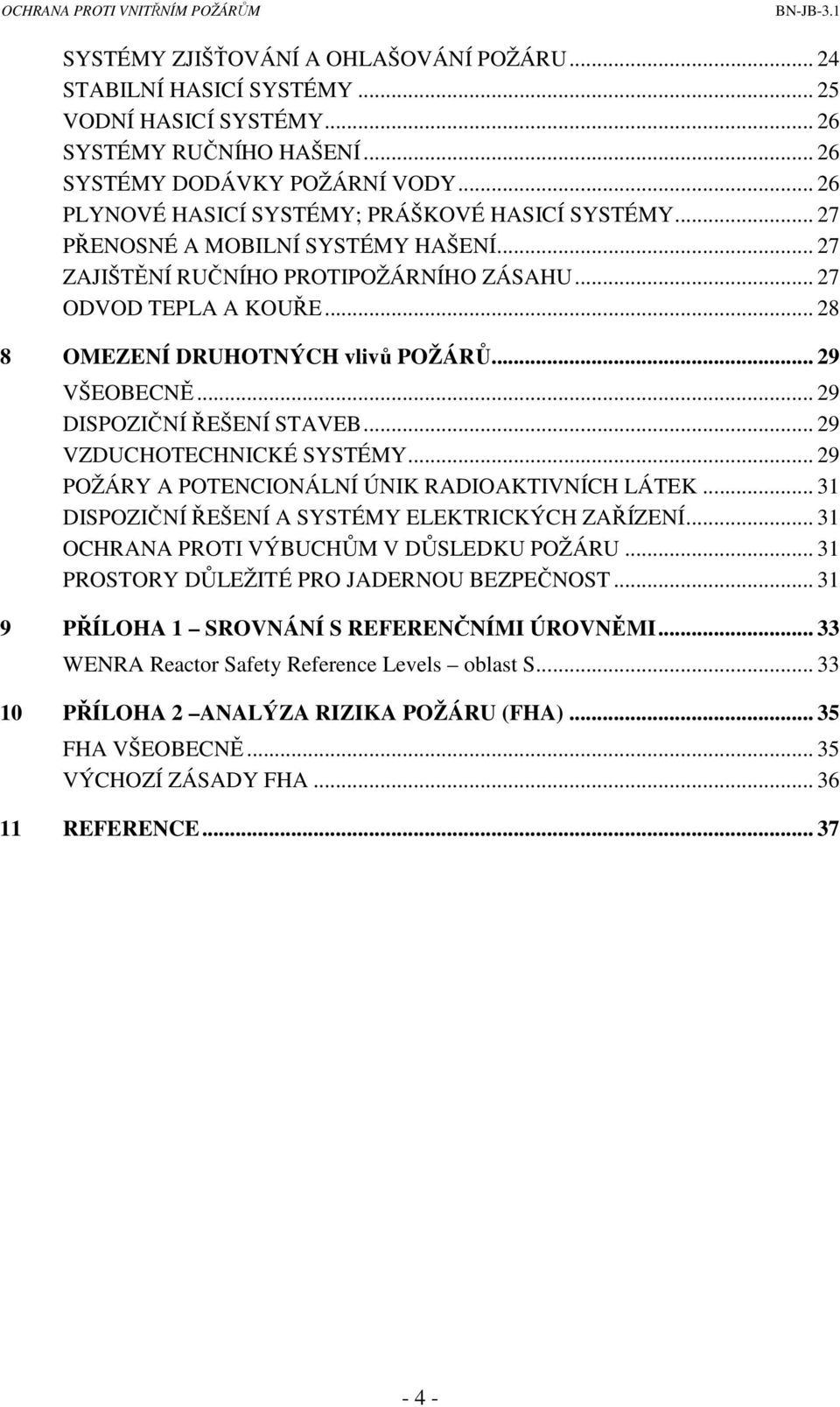 .. 28 8 OMEZENÍ DRUHOTNÝCH vlivů POŽÁRŮ... 29 VŠEOBECNĚ... 29 DISPOZIČNÍ ŘEŠENÍ STAVEB... 29 VZDUCHOTECHNICKÉ SYSTÉMY... 29 POŽÁRY A POTENCIONÁLNÍ ÚNIK RADIOAKTIVNÍCH LÁTEK.