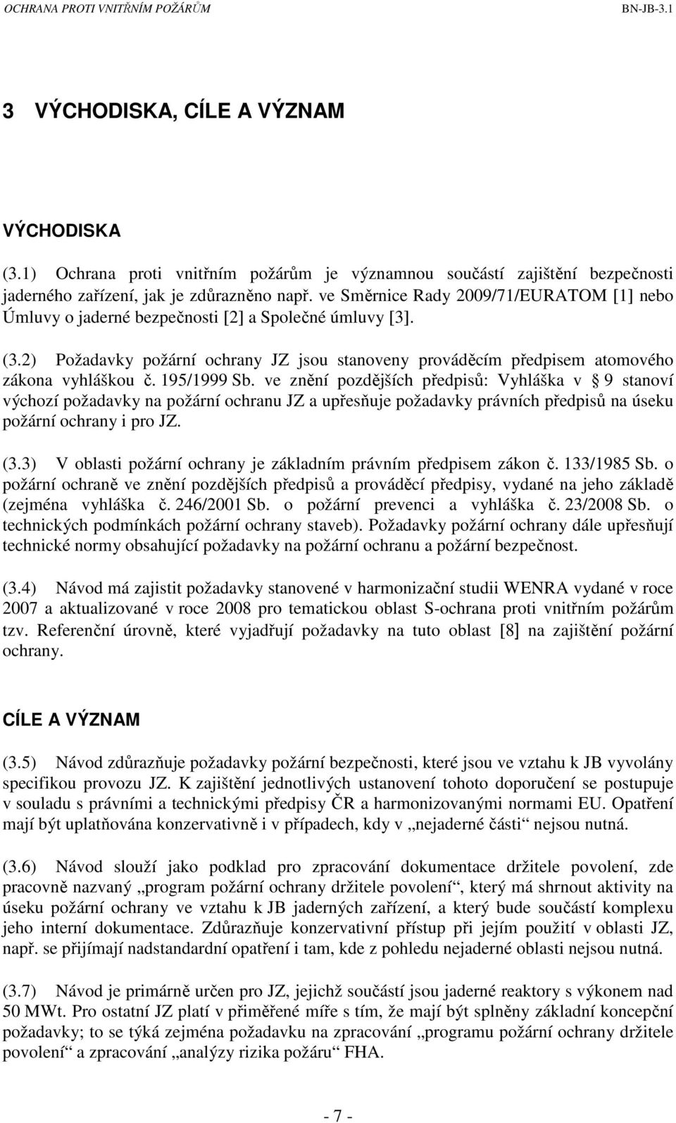 195/1999 Sb. ve znění pozdějších předpisů: Vyhláška v 9 stanoví výchozí požadavky na požární ochranu JZ a upřesňuje požadavky právních předpisů na úseku požární ochrany i pro JZ. (3.