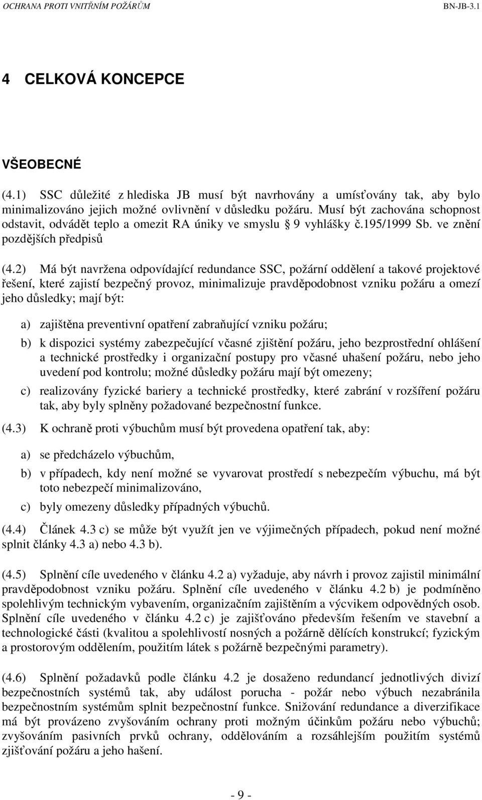 2) Má být navržena odpovídající redundance SSC, požární oddělení a takové projektové řešení, které zajistí bezpečný provoz, minimalizuje pravděpodobnost vzniku požáru a omezí jeho důsledky; mají být: