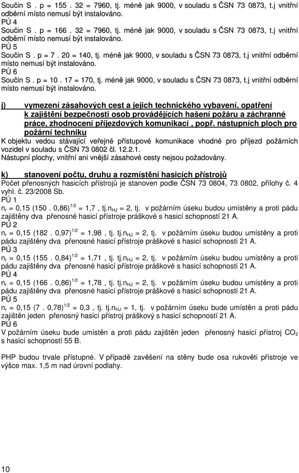 PÚ 6 Součin S. p = 10. 17 = 170, tj. méně jak 9000, v souladu s ČSN 73 0873, t.j vnitřní odběrní místo nemusí být instalováno.