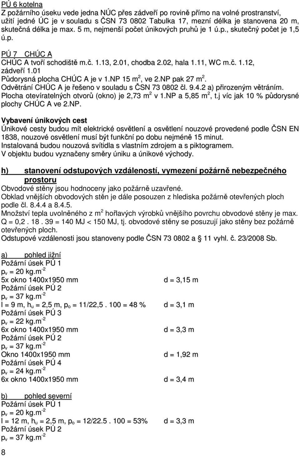 01 Půdorysná plocha CHÚC A je v 1.NP 15 m 2, ve 2.NP pak 27 m 2. Odvětrání CHÚC A je řešeno v souladu s ČSN 73 0802 čl. 9.4.2 a) přirozeným větráním.