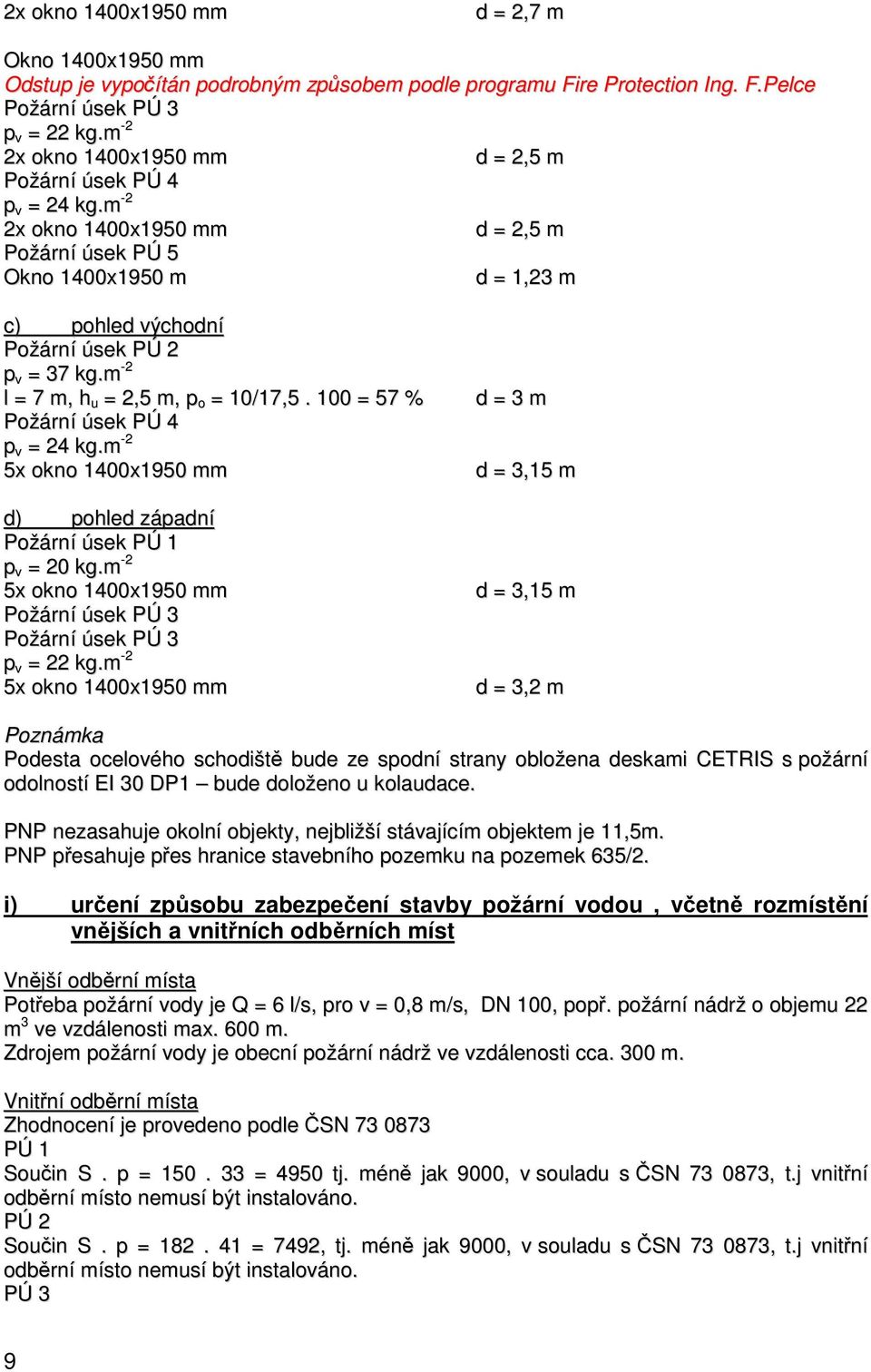m -2 l = 7 m, h u = 2,5 m, p o = 10/17,5. 100 = 57 % Požární úsek PÚ 4 p v = 24 kg.m -2 5x okno 1400x1950 mm d) pohled západní Požární úsek PÚ 1 p v = 20 kg.