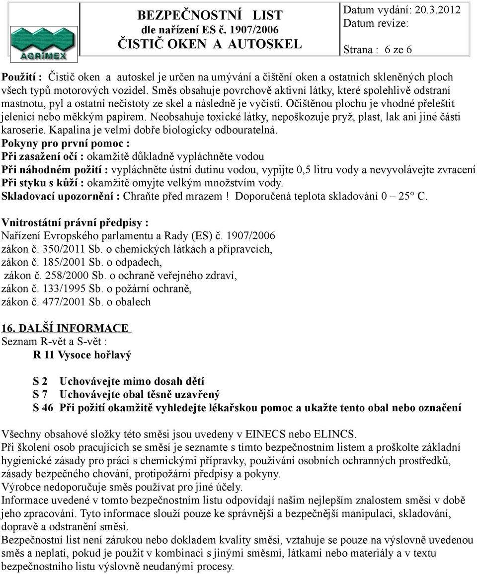 Neobsahuje toxické látky, nepoškozuje pryž, plast, lak ani jiné části karoserie. Kapalina je velmi dobře biologicky odbouratelná.