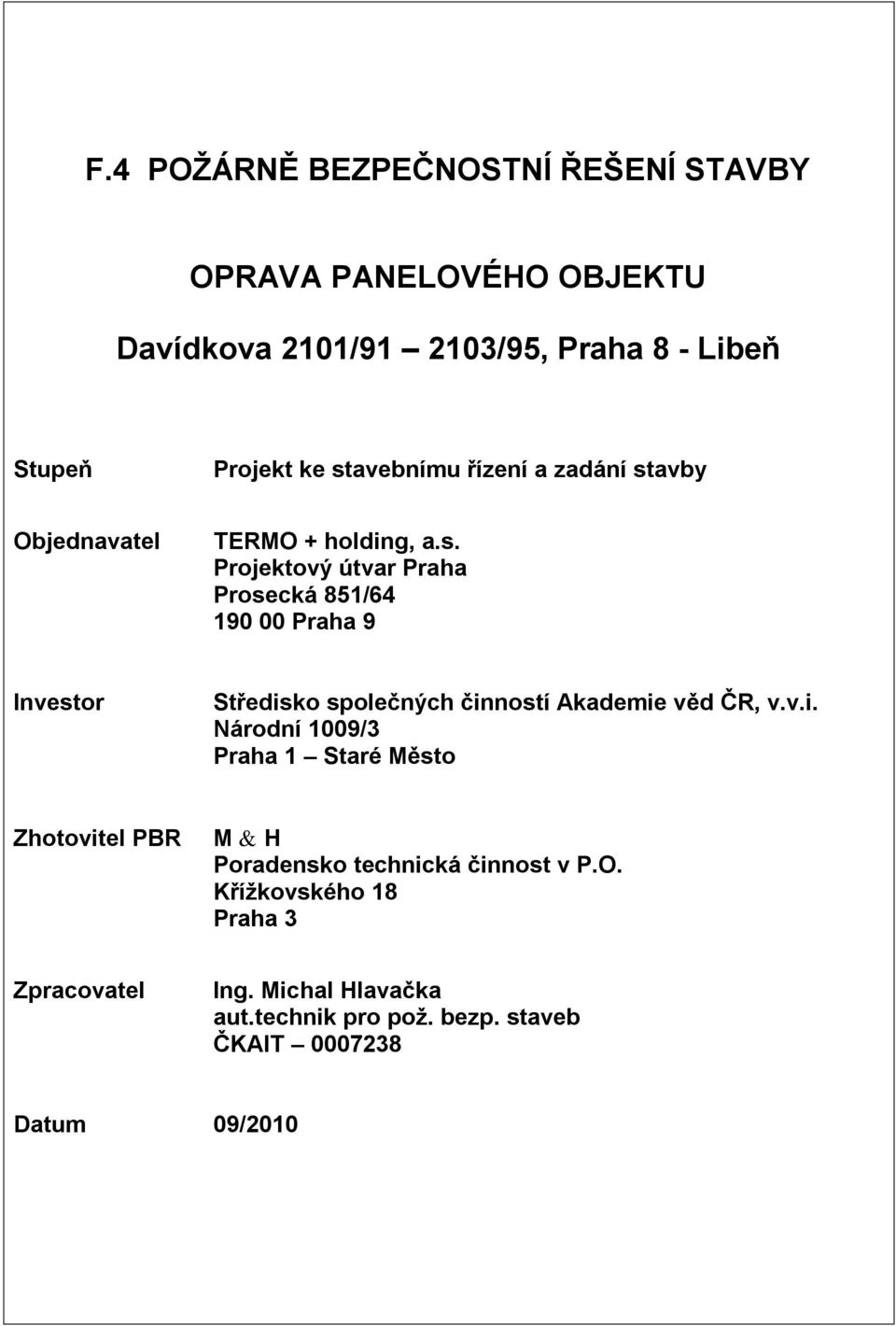 v.i. Národní 1009/3 Praha 1 Staré Město Zhotovitel PBR M & H Poradensko technická činnost v P.O.