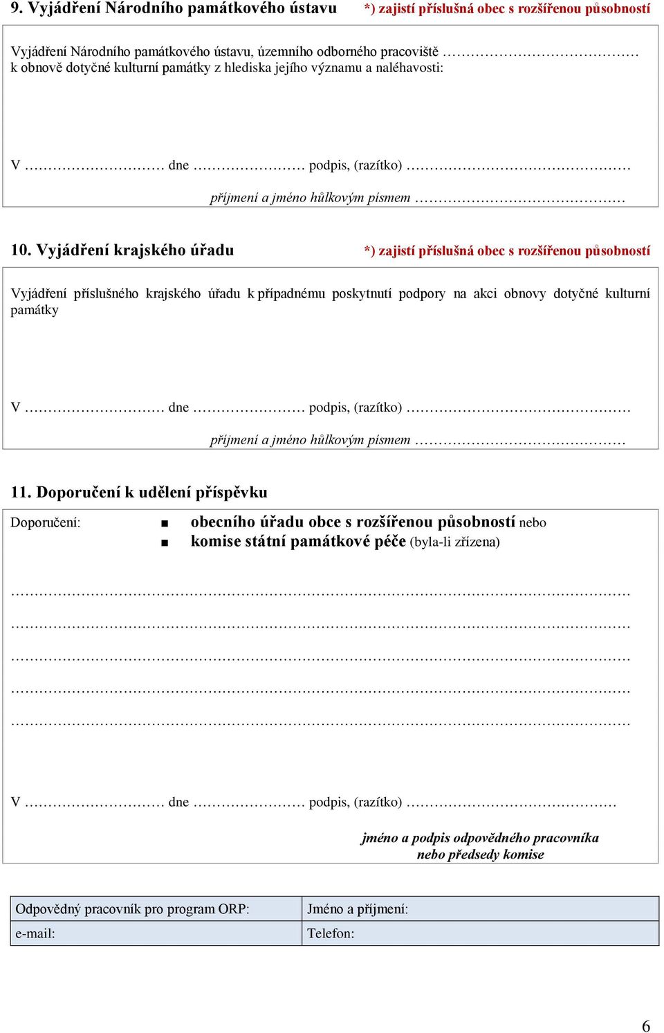 Vyjádření krajského úřadu *) zajistí příslušná obec s rozšířenou působností Vyjádření příslušného krajského úřadu k případnému poskytnutí podpory na akci obnovy dotyčné kulturní památky V dne podpis,