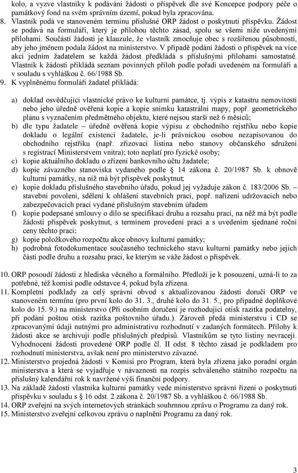 Součástí žádosti je klauzule, že vlastník zmocňuje obec s rozšířenou působností, aby jeho jménem podala žádost na ministerstvo.