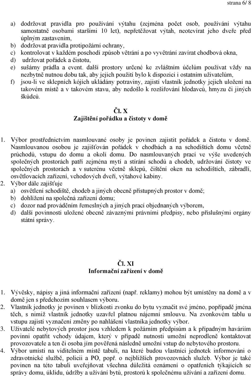 další prostory určené ke zvláštním účelům používat vždy na nezbytně nutnou dobu tak, aby jejich použití bylo k dispozici i ostatním uživatelům, f) jsou-li ve sklepních kójích ukládány potraviny,