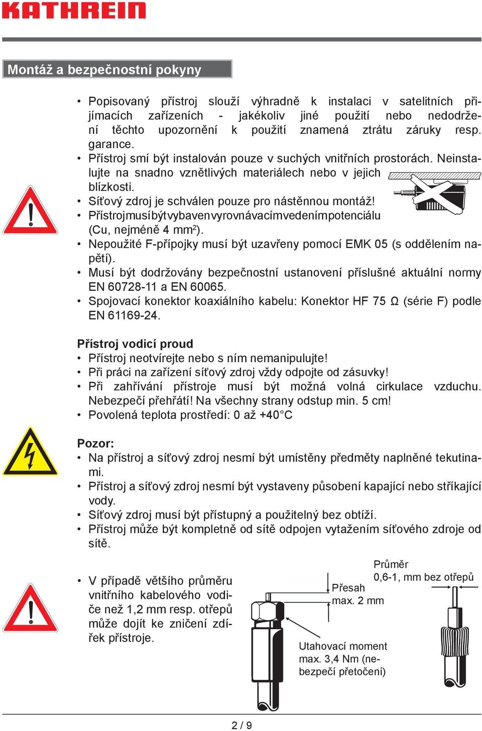 Síťový zdroj je schválen pouze pro nástěnnou montáž! Přístroj musí být vybaven vyrovnávacím vedením potenciálu (Cu, nejméně 4 mm 2 ).