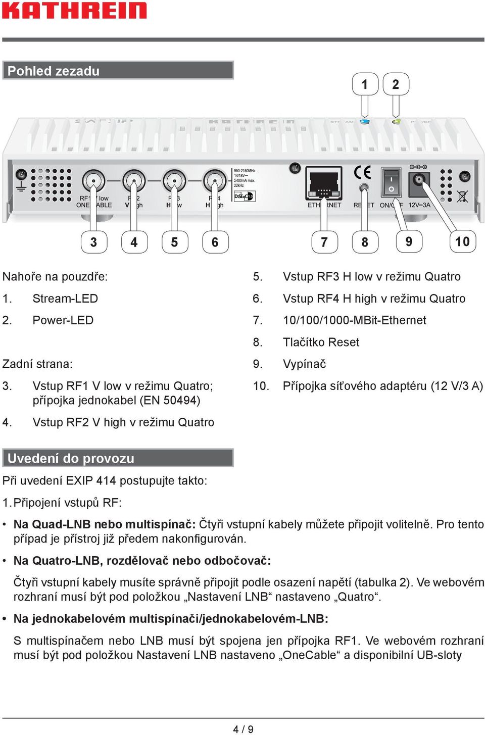 Přípojka síťového adaptéru (12 V/3 A) Uvedení do provozu Při uvedení EX 414 postupujte takto: 1. Připojení vstupů RF: Na Quad-LNB nebo multispínač: Čtyři vstupní kabely můžete připojit volitelně.