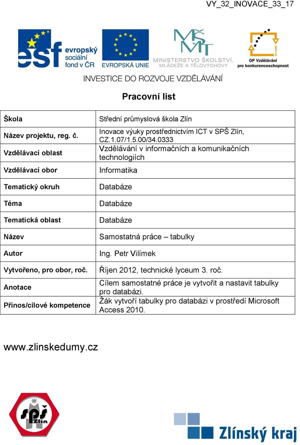 Anotace Přínos/cílové kompetence Střední průmyslová škola Zlín Inovace výuky prostřednictvím ICT v SPŠ Zlín, CZ.1.07/1.5.00/34.