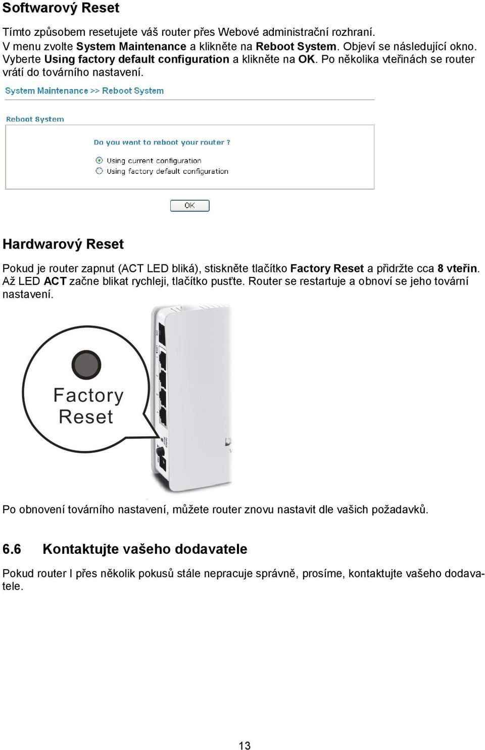 Hardwarový Reset Pokud je router zapnut (ACT LED bliká), stiskněte tlačítko Factory Reset a přidržte cca 8 vteřin. Až LED ACT začne blikat rychleji, tlačítko pusťte.