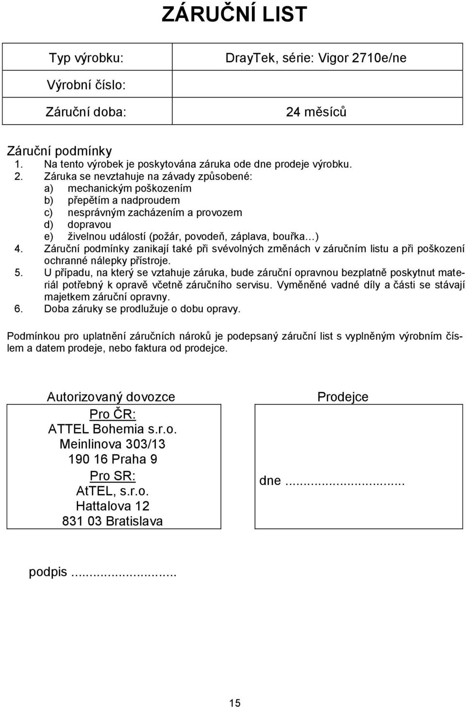 měsíců Záruční podmínky 1. Na tento výrobek je poskytována záruka ode dne prodeje výrobku. 2.